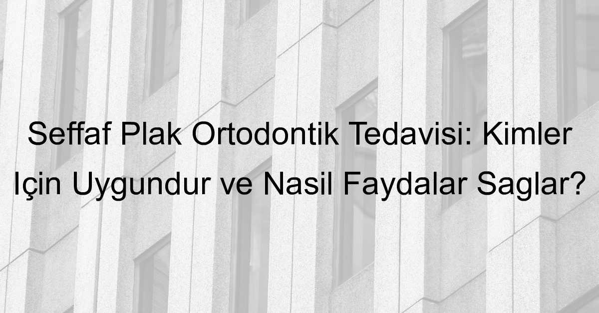 Seffaf plak ile ortodontik tedavi kimlere uygulanabilir 818.jpeg c93a0afe76f13a5cdb1a9ae0641e1441